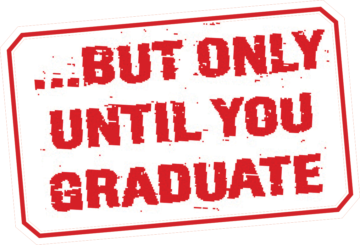 But only until you graduate